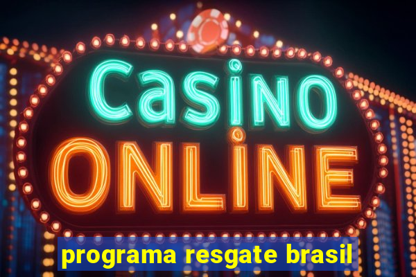 programa resgate brasil